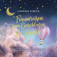 Traumreisen zum Einschlafen für Kinder: Magische Gute-Nacht-Geschichten zum Entspannen und Einschlafen für kleine Abenteurer und Entdecker - inkl. gratis Audio-Dateien zum Download