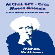 AI Chat GPT Orac Meets Einstein: A New Theory of General Reality