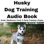 Husky Dog Training Audio Book: Crate, Obedience, Food, & Potty training a Puppy