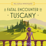 A Fatal Encounter in Tuscany: The most unputdownable new cozy mystery series - perfect for fans of Miss Fisher! (Miss Ashford Investigates, Book 3)