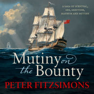 Mutiny on the Bounty: A saga of sex, sedition, mayhem and mutiny, and survival against extraordinary odds