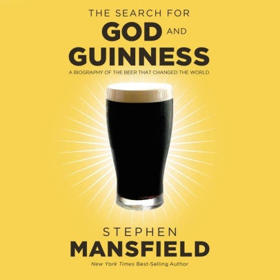 Title: The Search for God and Guinness: A Biography of the Beer that Changed the World, Author: Stephen Mansfield, Scott Brick