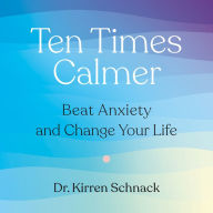 Ten Times Calmer: Beat Anxiety and Change Your Life