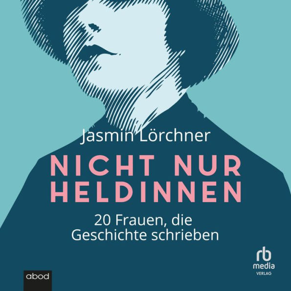 Nicht nur Heldinnen: 20 Frauen, die Geschichte schrieben