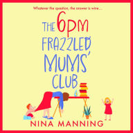 The 6pm Frazzled Mums' Club: A BRAND NEW laugh-out-loud, relatable read from bestseller Nina Manning