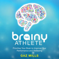 The Brainy Athlete: Prioritise Your Brain to Improve Your Performance and Wellbeing