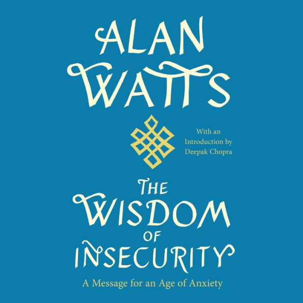 The Wisdom of Insecurity: A Message for an Age of Anxiety