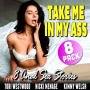 Take Me In My Ass: 8 Anal Sex Stories (Virgin Anal Sex Erotica Threesome Erotica Collection)