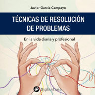 Técnicas de resolución de problemas: En la vida diaria y profesional