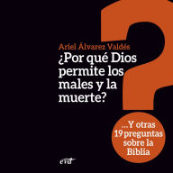 ¿Por qué Dios permite los males y la muerte?: Y otras 19 preguntas sobre la Biblia