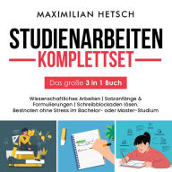 Studienarbeiten Komplettset - Das große 3 in 1 Buch: Wissenschaftliches Arbeiten Satzanfänge & Formulierungen Schreibblockaden lösen. Bestnoten ohne Stress im Bachelor- oder Master-Studium