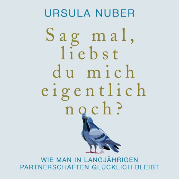 Sag mal, liebst du mich eigentlich noch?: Wie man in langjährigen Partnerschaften glücklich bleibt