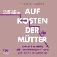 Auf Kosten der Mütter: Warum finanzielle Selbstbestimmung für Frauen mit Familie so wichtig ist - Mit vielen Tipps zur Geldbiografie