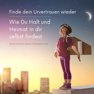 Finde dein Urvertrauen wieder: Wie Du Halt und Heimat in Dir selbst findest: Meditation & sanfte Hypnose: Urvertrauen aufbauen und Geborgenheit finden