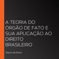 A teoria do órgão de fato e sua aplicação ao Direito brasileiro (Abridged)