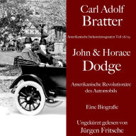 Carl Adolf Bratter: John und Horace Dodge. Amerikanische Revolutionäre des Automobils. Eine Biografie: Amerikanische Industriemagnaten
