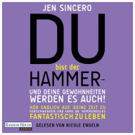 Du bist der Hammer - und deine Gewohnheiten werden es: Hör endlich auf, deine Zeit zu verschwenden, und fang an, hemmungslos fantastisch zu leben