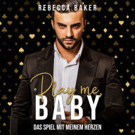 Play me, Baby!: Das Spiel mit meinem Herzen