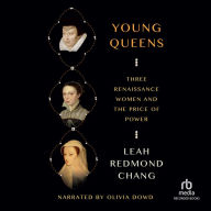 Young Queens: Three Renaissance Women and the Price of Power