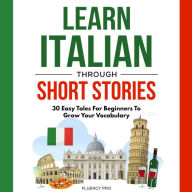 Learn Italian Through Short Stories: 30 Easy Tales for Beginners To Grow Your Vocabulary