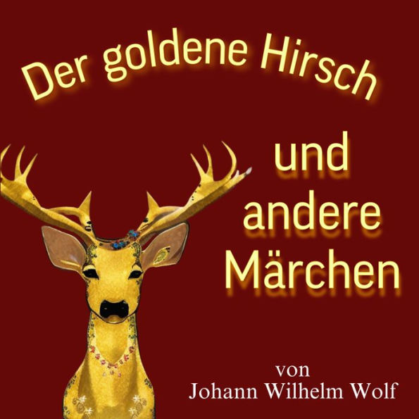 Der goldene Hirsch und andere Märchen: Die drei Königskinder, Die 5 Fragen, Der Vogel Phönix, Das Schneiderlein und die drei Hunde, Die Königstochter von Muntserrat