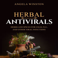 HERBAL ANTIVIRALS: Herbs and Spices for Cold, Flu, and Other Viral Infections