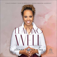 Leading Well: A Black Woman's Guide to Wholistic, Barrier-Breaking Leadership