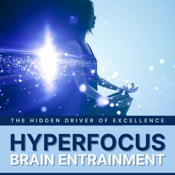 Hyperfocus: The Hidden Driver of Excellence - Binaural Waves for Concentration, Focusing, Studying & Learning: Binaural Music For Brainwave Entrainment, Brainwave Synchronization