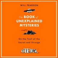 The Book of Unexplained Mysteries: On the Trail of the Secret and the Strange