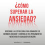 ¿Cómo Superar La Ansiedad? Descubre Las Estrategias Para Combatir Tus Enemigos Oscuros y Controlar Tus Pensamientos Negativos En Cualquier Situación