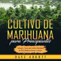 Cultivo de Marihuana para Principiantes: Consejos y Trucos para Cultivar Marihuana de Alta Calidad en Interior y Exterior