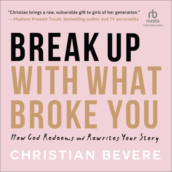 Break Up with What Broke You: How God Redeems and Rewrites Your Story