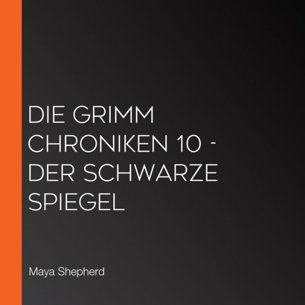 Die Grimm Chroniken 10 - Der schwarze Spiegel