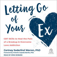 Letting Go of Your Ex: CBT Skills to Heal the Pain of a Breakup and Overcome Love Addiction