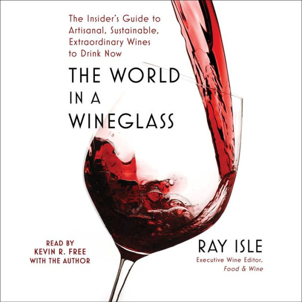 The World in a Wineglass: The Insider's Guide to Artisanal, Sustainable, Extraordinary Wines to Drink Now