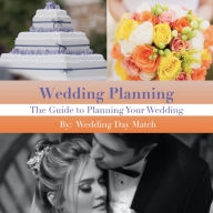 Wedding Planning: The Guide to Planning Your Wedding