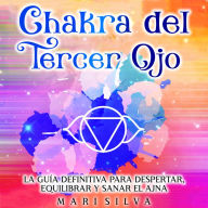 Chakra del Tercer Ojo: La guía definitiva para despertar, equilibrar y sanar el Ajna