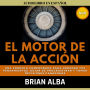 El Motor de la Acción: Una Fórmula Comprobada Para Ordenar tus Pensamientos, Dejar de Procrastinar y Tomar Decisiones Ganadoras