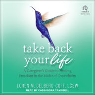 Take Back Your Life: A Caregiver's Guide to Finding Freedom in the Midst of Overwhelm