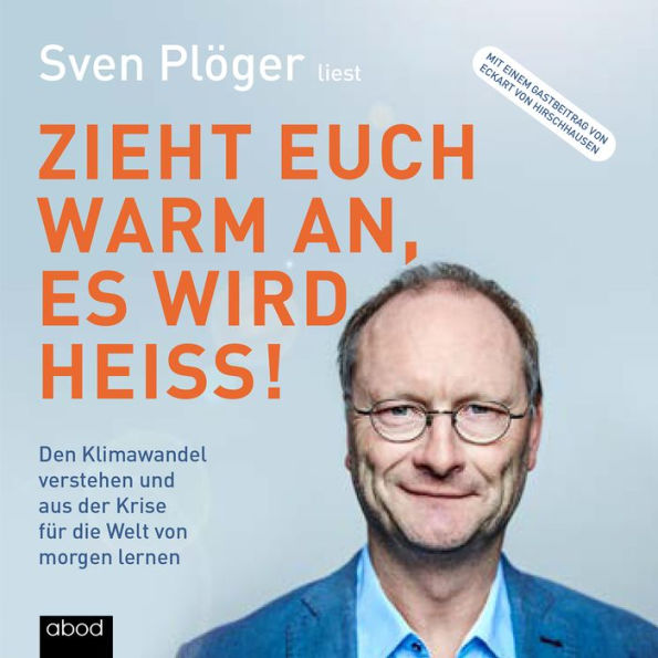 Zieht euch warm an, es wird heiß!: Den Klimawandel verstehen und aus der Krise für die Welt von morgen lernen