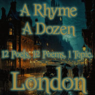 Rhyme A Dozen, A - London: 12 Poets, 12 Poems, 1 Topic