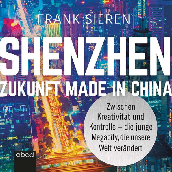 Shenzhen - Zukunft Made in China: Zwischen Kreativität und Kontrolle - die junge Megacity, die unsere Welt verändert