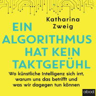 Ein Algorithmus hat kein Taktgefühl: Wo künstliche Intelligenz sich irrt, warum uns das betrifft und was wir dagegen tun können