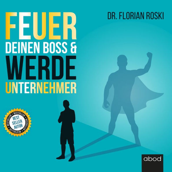 Feuer Deinen Boss & Werde Unternehmer: Für Deinen Erfolg als Gründer & Selbständiger!