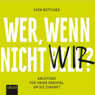 Wer, wenn nicht Bill?: Anleitung für unser Endspiel um die Zukunft