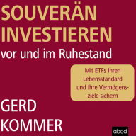 Souverän investieren vor und im Ruhestand: Mit ETFs Ihren Lebensstandard und Ihre Vermögensziele sichern
