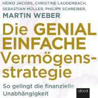 Die genial einfache Vermögensstrategie: So gelingt die finanzielle Unabhängigkeit