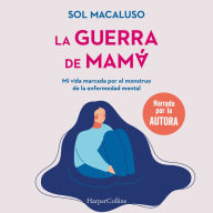 La guerra de mamá. Mi vida marcada por el monstruo de la enfermedad mental