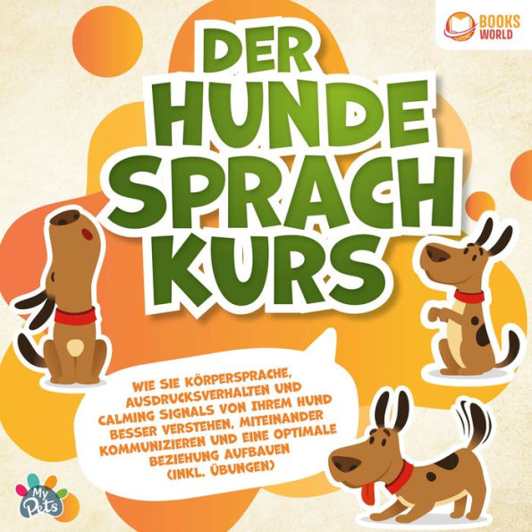 Der Hundesprachkurs: Wie Sie Körpersprache, Ausdrucksverhalten und Calming Signals von Ihrem Hund besser verstehen, miteinander kommunizieren und eine optimale Beziehung aufbauen (inkl. Übungen)