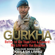 Gurkha: Better to Die than Live a Coward: My Life in the Gurkhas